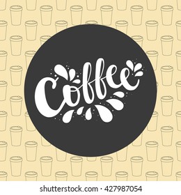 Label Coffee lettering logo. Vector beige simple background with a take-out plastic paper mugs of coffee