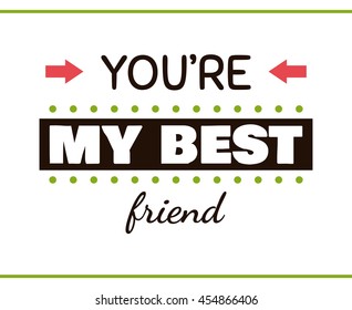 Label with congratulation on white background. You are my best friend. Vector illustration.