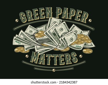 Label with heap of 100 dollar bills, gold one dollar coins, text Green Paper Matters. Pile of cash money. Color isolated vector illustration in vintage style on a black background