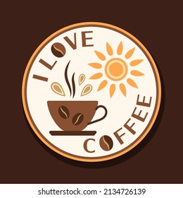 Label with hot coffee cup, sun and text I Love Coffee. Simple geometric style