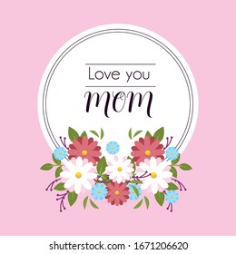 label love you mom with flower frame vector illustration design
