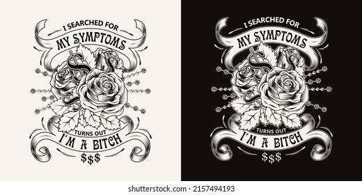 Label with sarcastic quote I searched for my symptoms turns out I am bitch. Emblem with bouquet of vintage roses, chains, dollar sign, gemstones, ribbons. Monochorme vector illustration T-shirt design