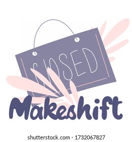 Label temporarily closed in scandinavian style. Lettering inscription phrase: Makeshift. 
Unique hand drawn nursery poster. Modern vector illustration.