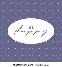 Lable with lettering "Be happy". Vector illustration