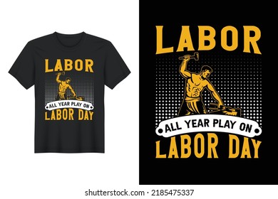 Labor All Year Play on Labor Day, Labor Day T Shirt Design