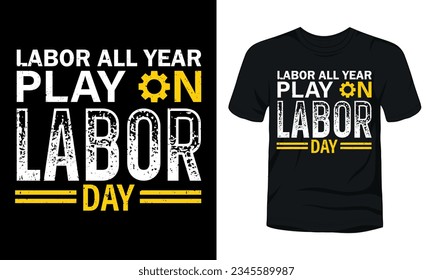 Labor all year play on labor day t-shirt