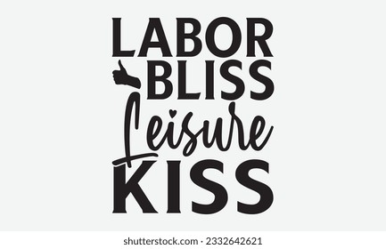 Labor Bliss Leisure Kiss - Labor svg typography t-shirt design. celebration in calligraphy text or font Labor in the Middle East. Greeting cards, templates, and mugs. EPS 10.
