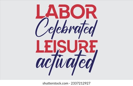 Labor Celebrated Leisure Activated - Labor day T shirt  design, Calligraphy graphic design, Illustration for prints on t-shirts, bags, posters, cards and Mug.