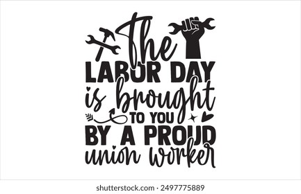 The Labor Day Is Brought To You By A Proud Union Worker - Labor Day T shirt Design, Handmade calligraphy vector illustration, Typography Vector for poster, banner, flyer and mug.