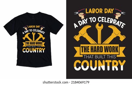 Labor Day A Day To Celebrate The Hard Work That Built This Country - Labor Day T-Shirt Design, Vector, Worker T shirt, Work Lover, Vintage T-Shirt,  Work Lover, Hammer