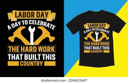 Labor Day A Day To Celebrate The Hard Work That Built This Country T Shirt Design, Typographic Design,