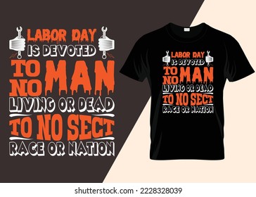 Labor Day Is Devoted To No Man Living Or Dead To No Sect Race Or Nation T-shirt Design