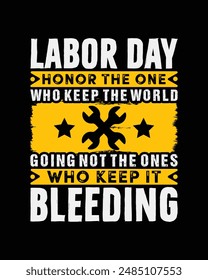  Labor day honor the one who keep the world going not the ones who keep it bleeding t shirt design,
