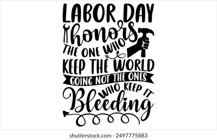 Labor Day Honors The One Who Keep The World Going Not The Ones Who Keep It Bleeding - Labor Day T shirt Design, Handmade calligraphy vector illustration, Typography Vector for poster, banner, flyer an