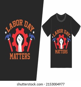 Labor day matters t-shirt design. Labor day t-shirt design vector. For t-shirt print and other uses. 