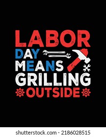 Labor Day Means Grilling Outside T-shirt Design