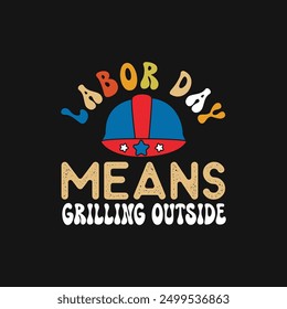 Labor day means grilling outside t shirt design