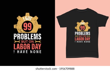 Labor day t shirt I got 99 problems but on labor day I have none