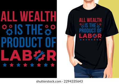 Labor day T-shirt : All wealth is the product of labor