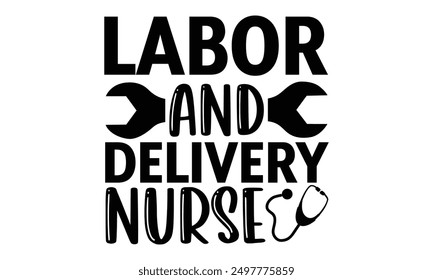 Labor And Delivery Nurse - Labor Day T shirt Design, Handmade calligraphy vector illustration, used for poster, simple, lettering  For stickers, mugs, etc.