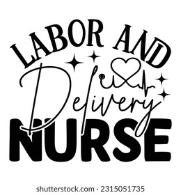 Labor  Delivery Nurse,  Nurse t-shirt design nurse svg design nurse typography eps file