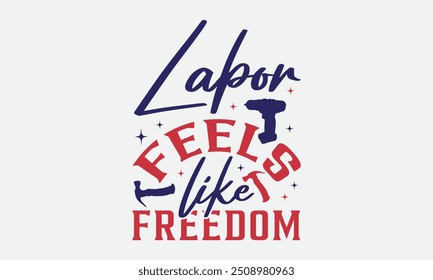 Labor Feels Like Freedom - Labor Day with custom T-shirt designs featuring vibrant illustrations,  clipart, and detailed line art. Perfect for apparel, prints, and more. Instant download available.
