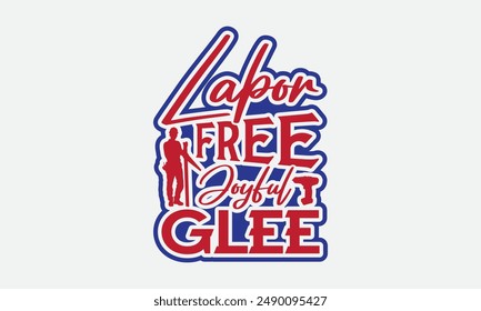 Labor Free Joyful Glee - Labor Day T-shirt Design , Isolated on white background, This illustration can be used as a print on t-shirts and bags, cover book, templet, stationary or as a poster.