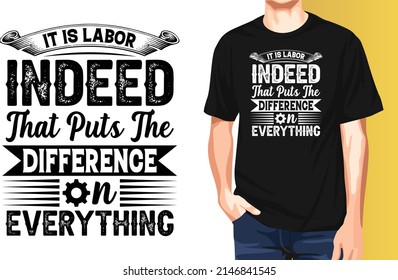 It is labor indeed that puts the difference on everything International Workers Day Typography T-Shirt Design.