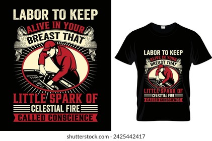 Labor to keep  alive in your  breast that  little spark of  celestial fire  called conscience  T-Shirt Design Template