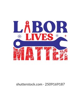 Labor Lives Matter - Labor Day Typography T-Shirt Design Vector, International Workers Day illustration