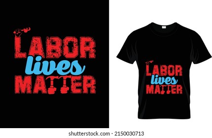 LABOR LIVES MATTER...AWESOME T SHIRT