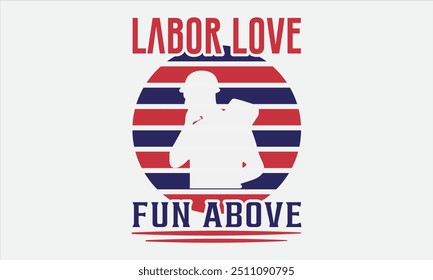 Labor Love Fun Above - Labor Day with custom T-shirt designs featuring vibrant illustrations, clipart, and detailed line art. Perfect for apparel, prints, and more. Instant download available.