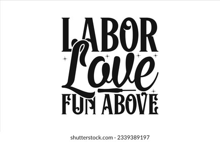 Labor Love Fun Above -   Lettering design for greeting banners, Mouse Pads, Prints, Cards and Posters, Mugs, Notebooks, Floor Pillows and T-shirt prints design.
