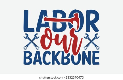 Labor Our Backbone - Happy Labor Day T-shirt Design Template, Workers Day Quotes File, Handmade Calligraphy Vector Illustration, SVG Files for Cutting Cricut and Silhouette.