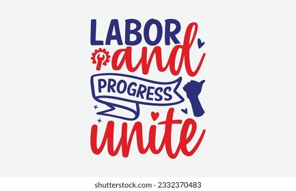 Labor and Progress Unite - Happy Labor Day T-shirt Design Template, Celebrate Labor Day SVG Quotes, Calligraphy Graphic Design, and Hand Drawn Lettering Phrase.