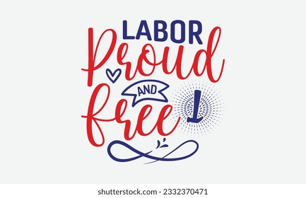 Labor Proud and Free - Happy Labor Day T-shirt Design Template, Celebrate Labor Day SVG Quotes, Calligraphy Graphic Design, Hand Drawn Lettering Phrase.