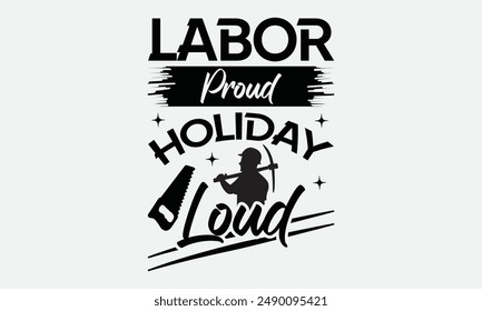 Labor Proud Holiday Loud - Labor Day T-shirt Design , Isolated on white background, This illustration can be used as a print on t-shirts and bags, cover book, templet, stationary or as a poster.