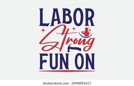 Labor Strong Fun On - Labor Day T-shirt Design , Isolated on white background, This illustration can be used as a print on t-shirts and bags, cover book, templet, stationary or as a poster.