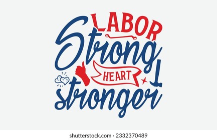 Labor Strong Heart Stronger - Happy Labor Day T-shirt Design Template, Workers Day Quotes File, Handmade Calligraphy Vector Illustration, SVG Files for Cutting Cricut and Silhouette.