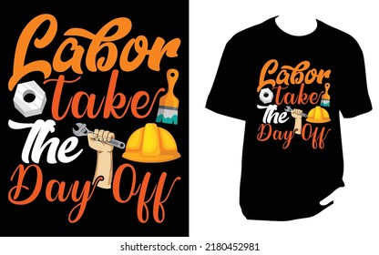 
Labor take the day off Labor T Shirt Design