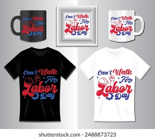 Labor T-Shirt Design, can't walk for labor day T-shirt, Labor Day, Template, can't walk for labor day t-shirt, Design !