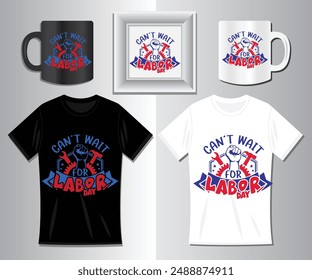 Labor T-Shirt Design, can’t wait for Labor Day T-shirt, Labor Day, Template, can’t wait for Labor Day T-shir, Design