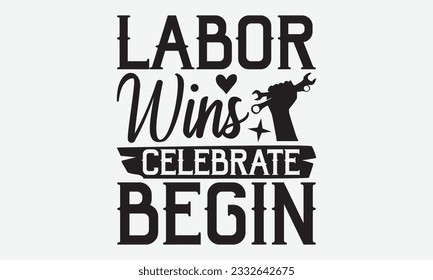 Labor Wins Celebrate Begin - Labor svg typography t-shirt design. celebration in calligraphy text or font Labor in the Middle East. Greeting cards, templates, and mugs. EPS 10.