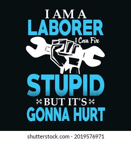 I am a laborer, I can fix stupid bur it's gonna hurt, labor day typography t shirt design