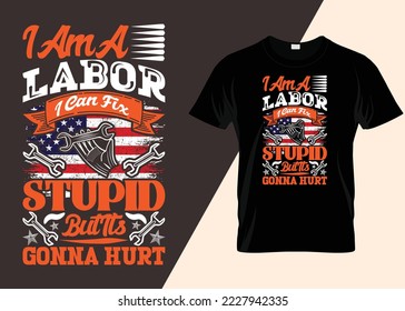 I Am A Laborer I Can Fix Stupid But It's Gonna Hurt Typography T-shirt Design