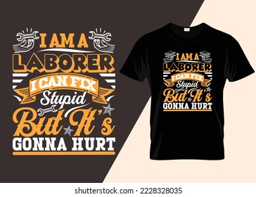 I Am A Laborer I Can Fix Stupid But It's Gonna Hurt Typography T-shirt.