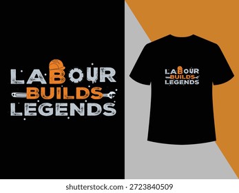 "Labour Bulds Legends" Powerful statement design honoring workers whose dedication builds history, legends, and lasting impact,industrial typography, strong message shirt, workforce pride.