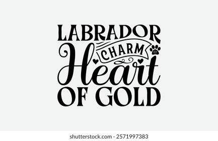 Labrador Charm Heart of Gold - Labrador Retriever Dog t - shirt design, Hand drawn lettering phrase for Cutting Machine, greeting card template with typography text, EPS 10