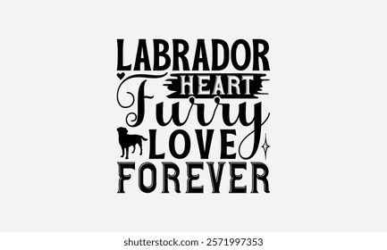 Labrador Heart Furry Love Forever - Labrador Retriever Dog t - shirt design, Hand drawn lettering phrase white background, This illustration can be used as print and bags, stationary or a poster. EPS 