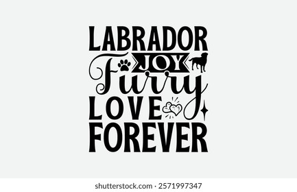 Labrador Joy Furry Love Forever - Labrador Retriever Dog t - shirt design, Hand drawn vintage with lettering decoration elements, Silhouette Cameo, Cricut, Isolated on white background. EPS 10